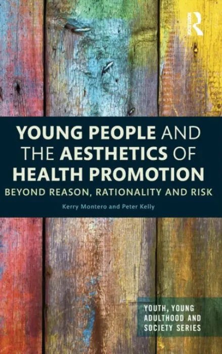Young People and the Aesthetics of Health Promotion - Montero, Kerry (RMIT University, Australia) a Kelly, Peter (RMIT University, Australia)