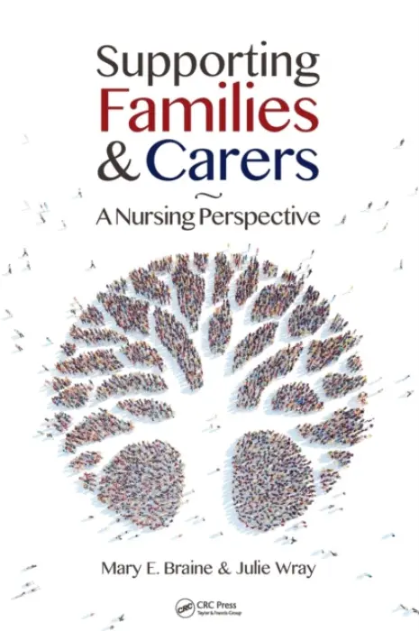 Supporting Families and Carers - Braine, Mary E. (Senior Lecturer, School of Nursing, Midwifery, Social Work and Social Science, University of Salford, UK) a Wray, Julie (Senior Lecturer/User and Carer Lead, School of Nursing, Midwifery, Social Work and Social Science, University of Salfor
