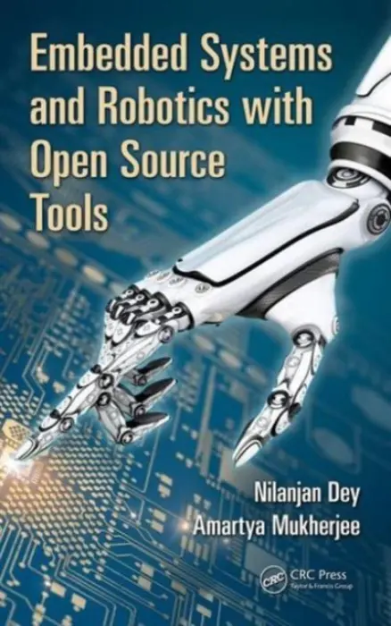 Embedded Systems and Robotics with Open Source Tools - Dey, Nilanjan (Techno College of Tech, India) a Mukherjee, Amartya (Institute of Eng  a  Manag, Kolkata)
