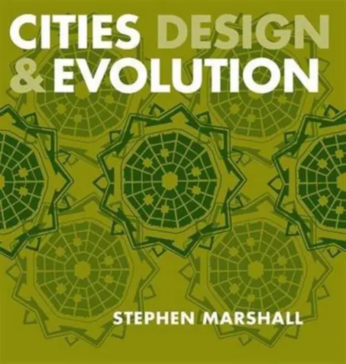 Cities Design and Evolution - Marshall, Stephen (Bartlett School of Planning, University College London, UK)