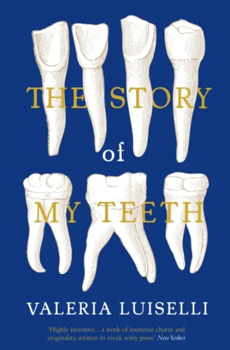 Story of My Teeth - Luiselli, Valeria, PhD (Columbia University)