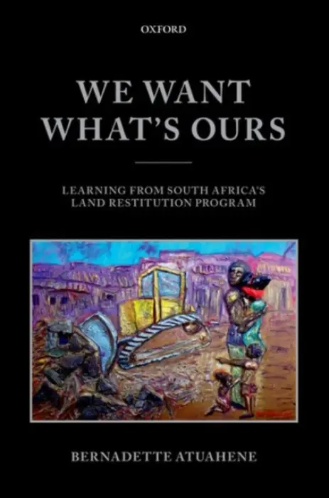 We Want What's Ours - Atuahene, Bernadette (Professor of Law, Professor of Law, Chicago-Kent College of Law, Illinois Institute of Technology)