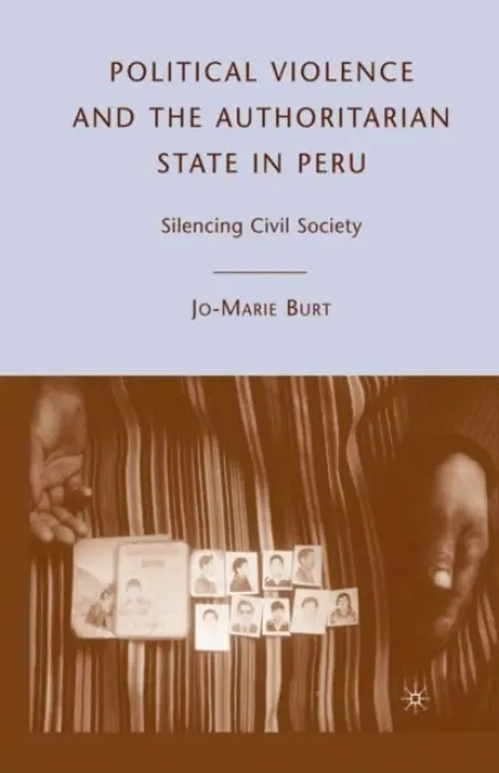 Political Violence and the Authoritarian State in Peru - Burt, J.