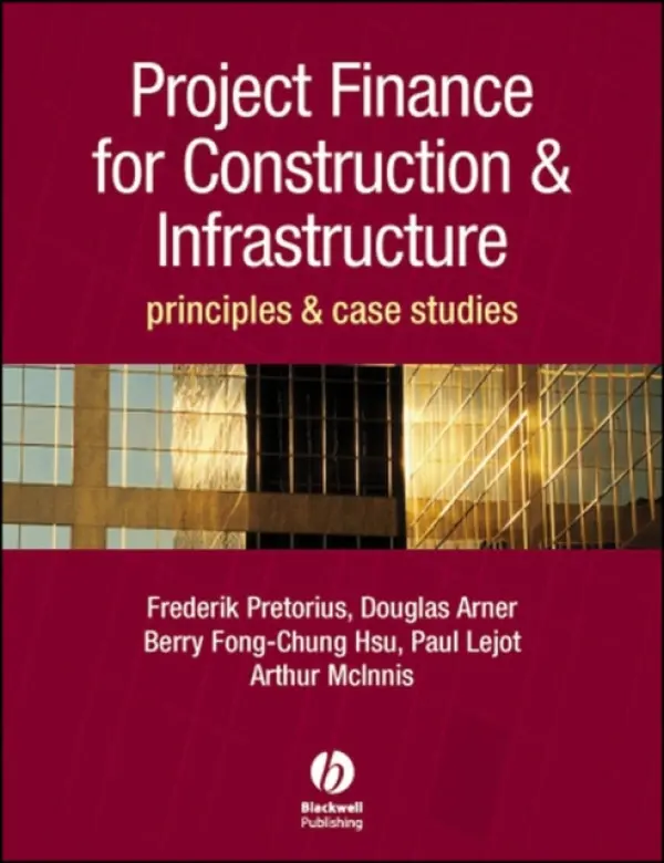 Project Finance for Construction and Infrastructure - Pretorius, Frederik (University of Hong Kong) a Arner, Douglas (University of Hong Kong) a Chung-Hsu, Berry-Fong (University of Hong Kong) a Lejot, Paul (University of Hong Kong) a McInnes, Arthur (University of Hong Kong)