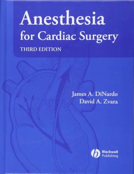 Anesthesia for Cardiac Surgery - DiNardo, James A. (Harvard Medical School, Boston, MA, USA) a Zvara, David A. (Children's Hospital Boston, Boston, MA, USA a  Ohio State University, Columbus, Ohio)
