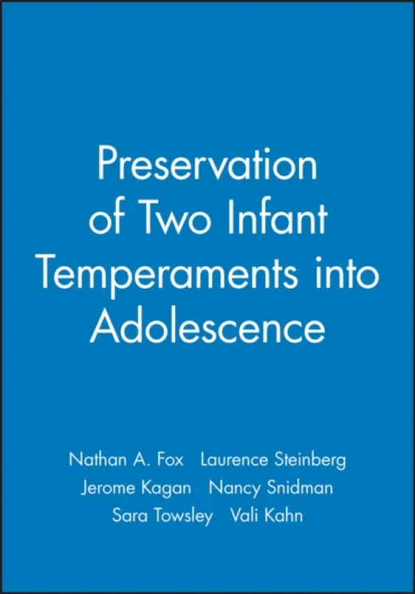 Preservation of Two Infant Temperaments into Adolescence - Fox, Nathan A. (University of Maryland College Park) a Steinberg, Laurence (Cornell University) a Kagan, Jerome (Yale University) a Snidman, Nancy (University of California, Los Angeles) a Towsley, Sara (Tufts University a Brandeis University) a Kahn, Vali (Bryn Maw