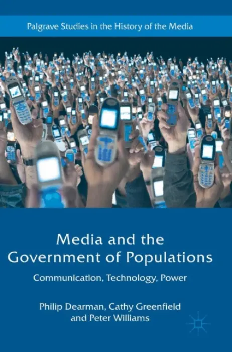 Media and the Government of Populations - Dearman, Philip a Greenfield, Cathy a Williams, Peter