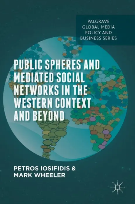 Public Spheres and Mediated Social Networks in the Western Context and Beyond - Iosifidis, Petros a Wheeler, Mark
