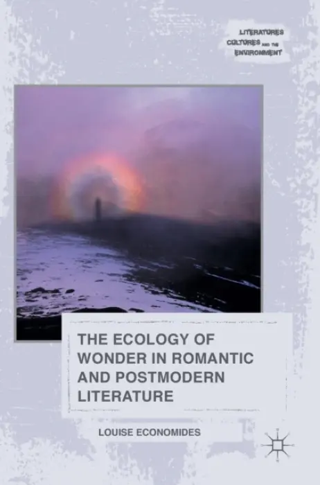 Ecology of Wonder in Romantic and Postmodern Literature - Economides, Louise