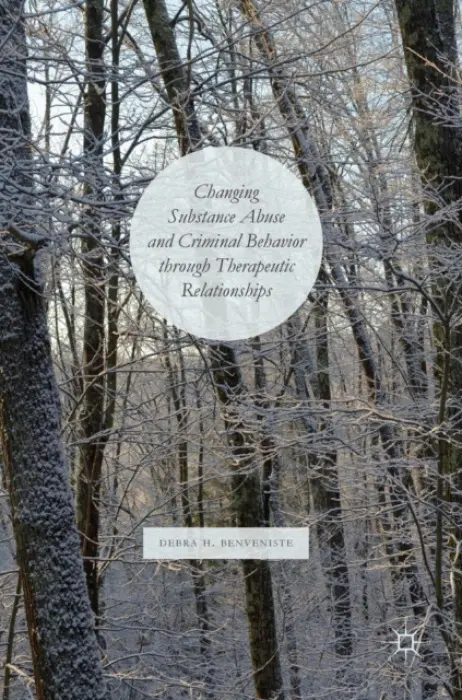Changing Substance Abuse and Criminal Behavior Through Therapeutic Relationships - Benveniste, Debra H.