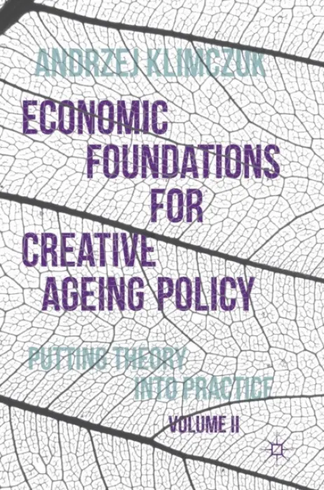 Economic Foundations for Creative Ageing Policy, Volume II - Klimczuk, Andrzej