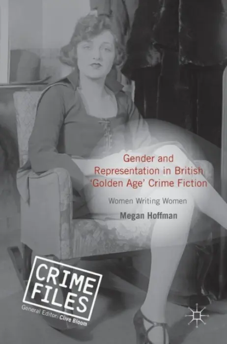 Gender and Representation in British 'Golden Age' Crime Fiction - Hoffman, Megan