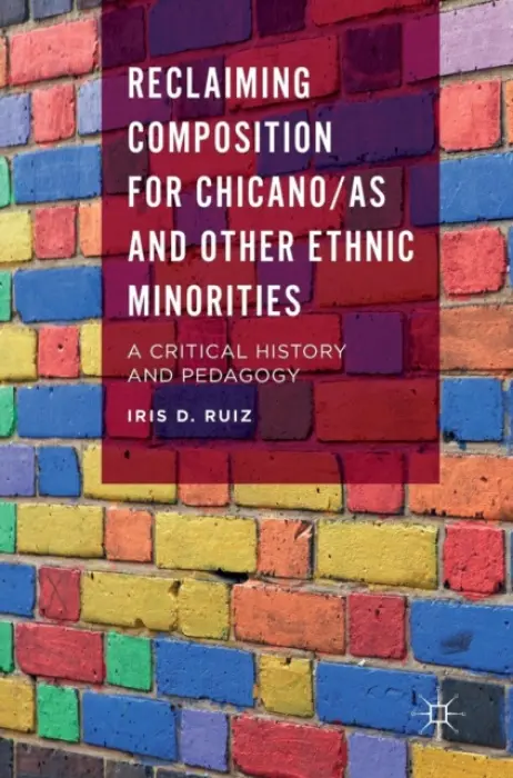 Reclaiming Composition for Chicano/as and Other Ethnic Minorities - Ruiz, Iris D.