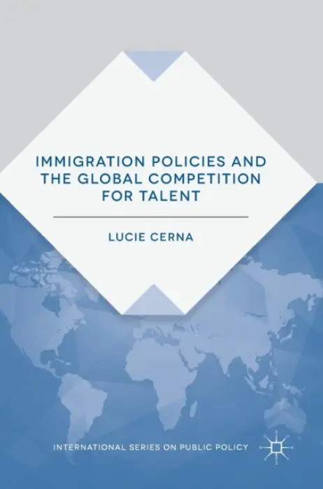 Immigration Policies and the Global Competition for Talent - Cerna, Lucie