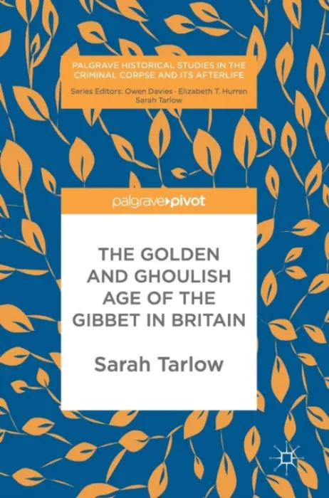 Golden and Ghoulish Age of the Gibbet in Britain - Tarlow, Sarah