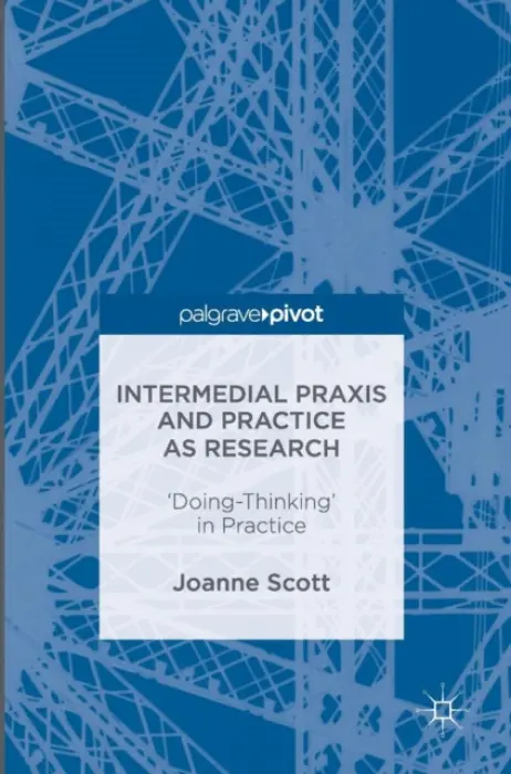Intermedial Praxis and Practice as Research - Scott, Joanne