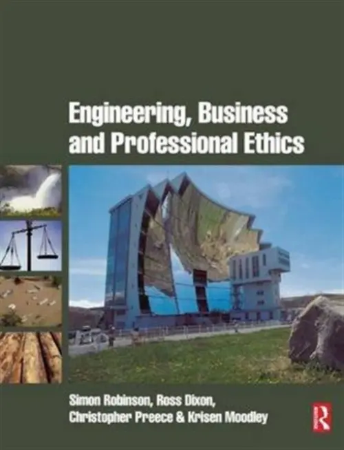 Engineering, Business & Professional Ethics - Robinson, Simon (Leeds Metropolitan University, UK) a Dixon, Ross a Preece, Christopher a Moodley, Kris