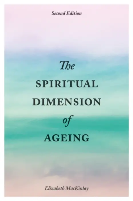 Spiritual Dimension of Ageing, Second Edition - MacKinlay, Elizabeth