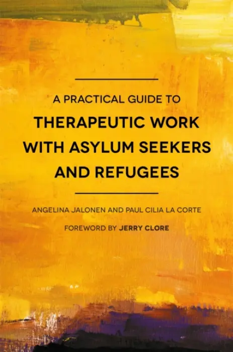 Practical Guide to Therapeutic Work with Asylum Seekers and Refugees - Cilia La Corte, Paul Cilia La a Jalonen, Angelina