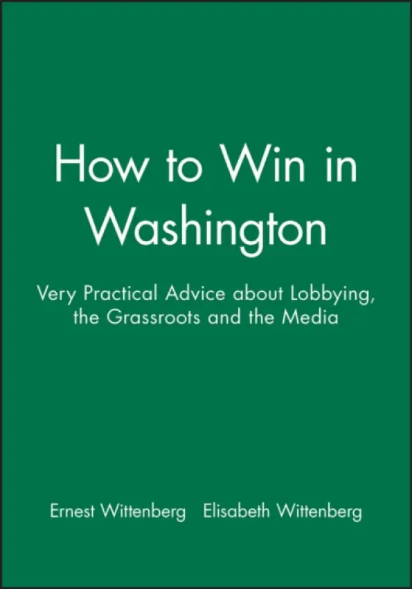 How to Win in Washington - Wittenberg, Ernest (E. Bruce Harrison Company Inc.) a Wittenberg, Elisabeth (E. Bruce Harrison Company Inc.)