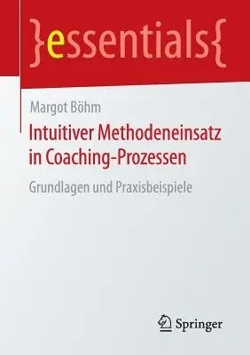 Intuitiver Methodeneinsatz in Coaching-Prozessen - Bohm, Margot