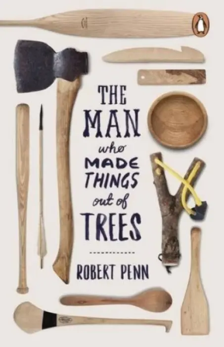 Man Who Made Things Out of Trees - Penn, Robert