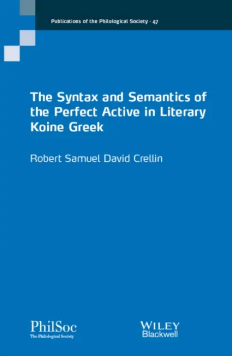 Syntax and Semantics of the Perfect Active in Literary Koine Greek - Crellin, Robert (University of Cambridge, UK)