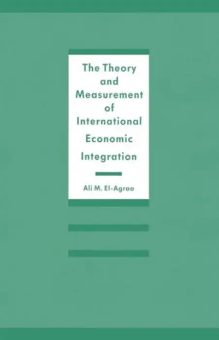 Theory and Measurement of International Economic Integration - El-Agraa, A. M.