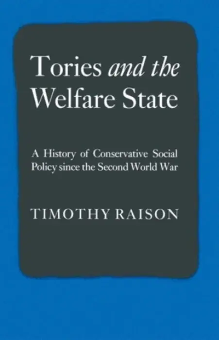 Tories and the Welfare State - Raison, Timothy
