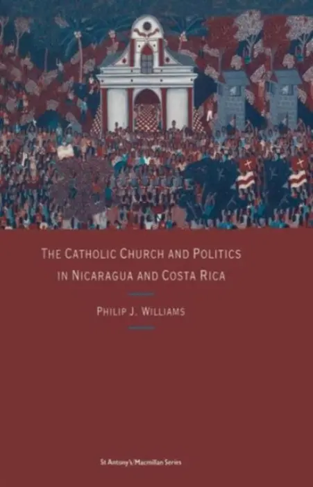 Catholic Church and Politics in Nicaragua and Costa Rica - Williams, Philip J
