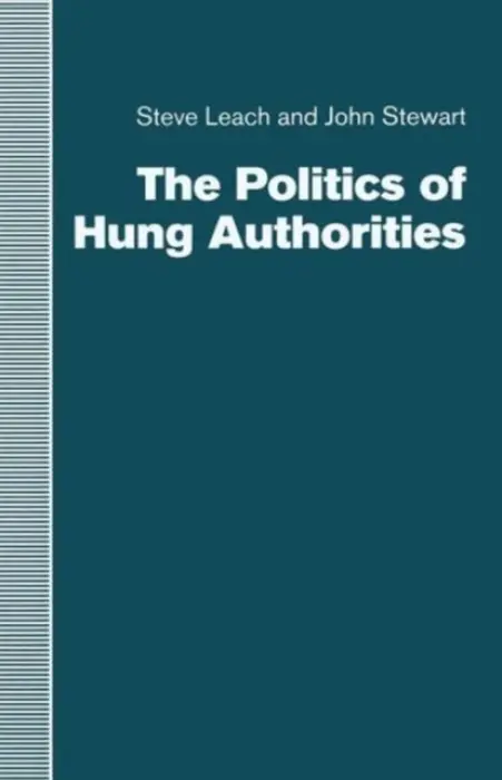Politics of Hung Authorities - Leach, Steve a Stewart, John