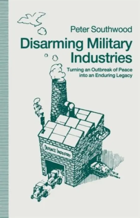 Disarming Military Industries - Southwood, Peter