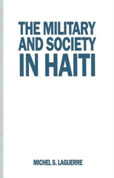 Military and Society in Haiti - Laguerre, Michel S.