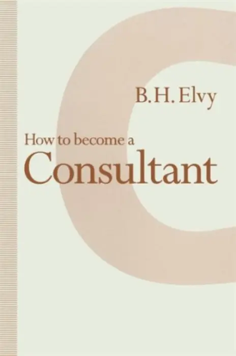 How to Become a Consultant - Elvy, B.H.