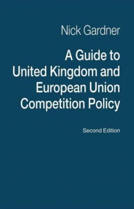 Guide to United Kingdom and European Union Competition Policy - Gardner, Nick