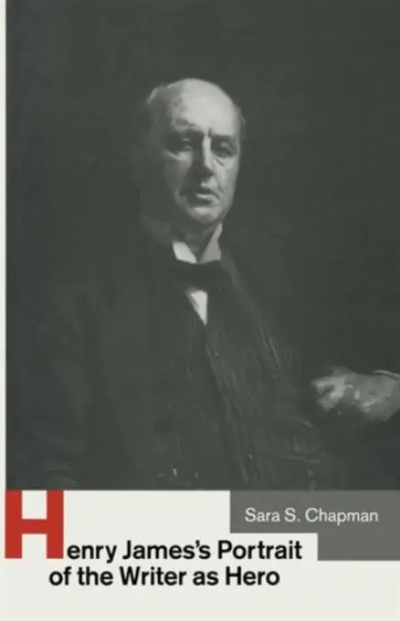 Henry James's Portrait of the Writer as Hero - Chapman, Sara S