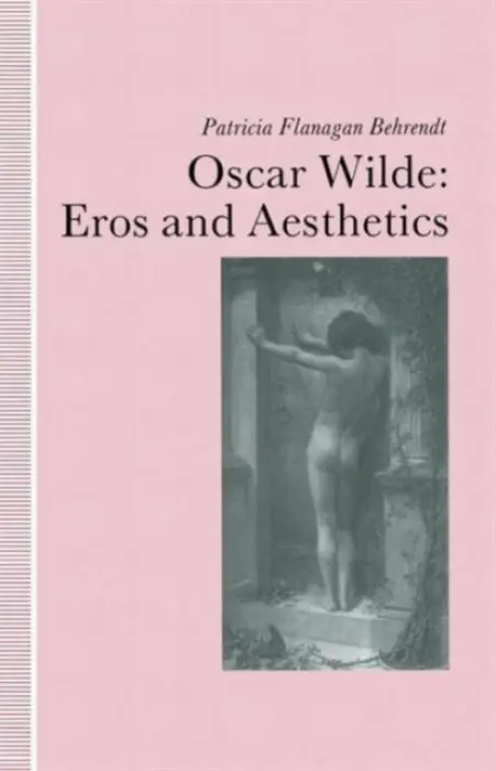Oscar Wilde Eros and Aesthetics - Flanagan Behrendt, Patricia