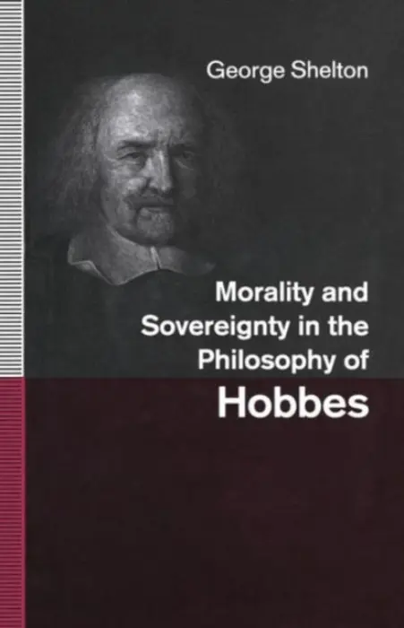 Morality and Sovereignty in the Philosophy of Hobbes - Shelton, George