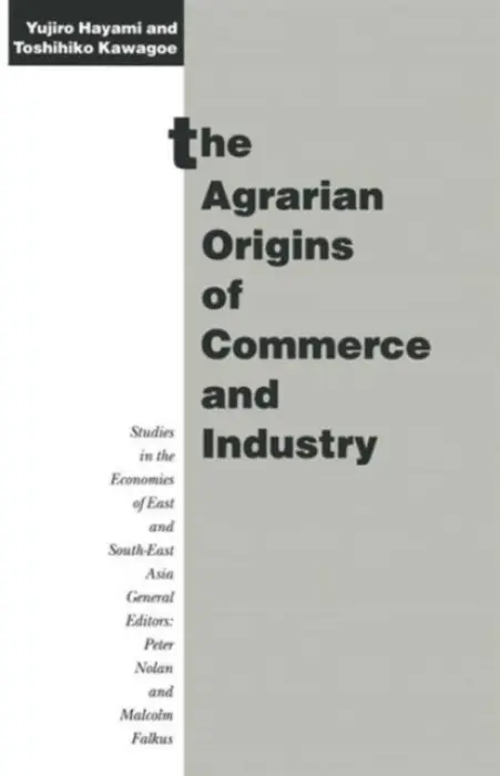 Agrarian Origins of Commerce and Industry - Hayami, Yujiro a Kawagoe, Toshihiko