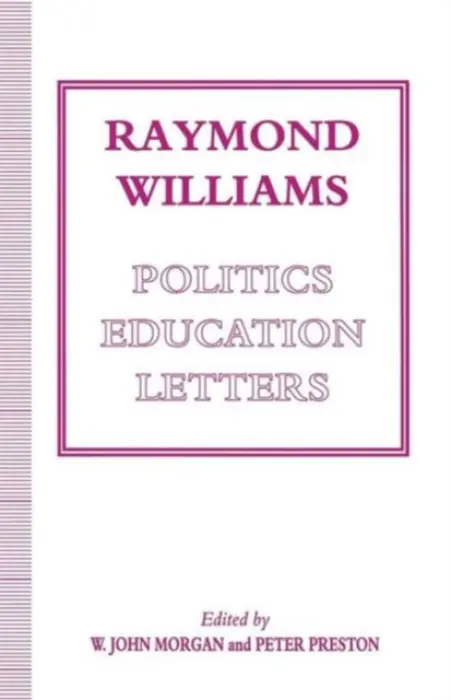 Raymond Williams: Politics, Education, Letters - Morgan, W John a Preston, Peter