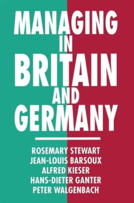 Managing in Britain and Germany - Barsoux, Jean-Louis a Ganter, Hans-Dieter a Kieser, Alfred a Stewart, Rosemary a Walgenbach, Peter