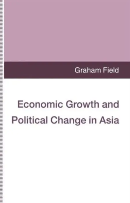 Economic Growth and Political Change in Asia - Field, Graham