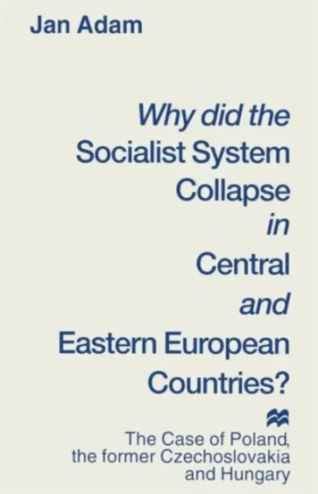 Why did the Socialist System Collapse in Central and Eastern European Countries? - Adam, Jan