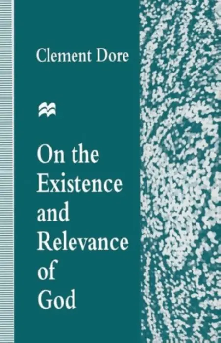 On the Existence and Relevance of God - Dore, Clement