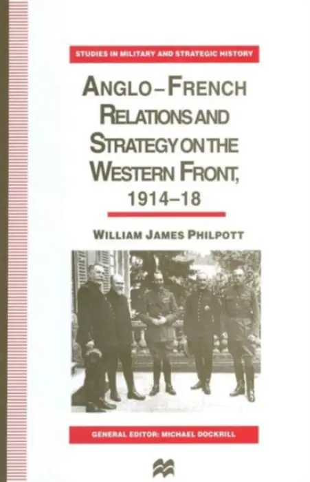 Anglo-French Relations and Strategy on the Western Front, 1914-18 - Philpott, William J.