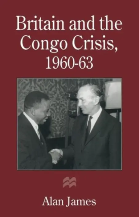 Britain and the Congo Crisis, 1960-63 - James, Alan