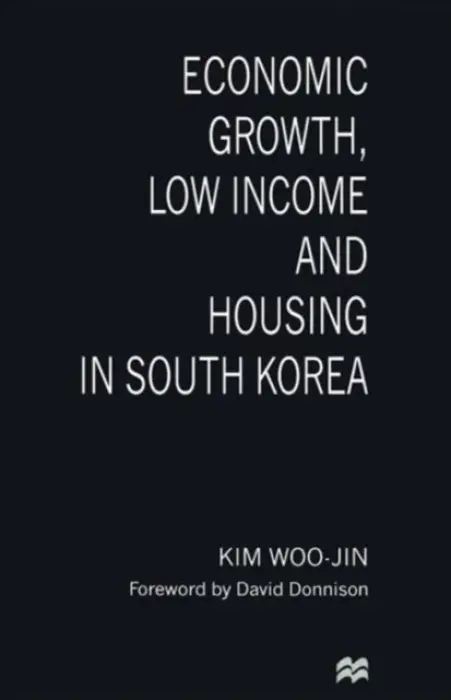Economic Growth, Low Income and Housing in South Korea - Woo-Jin, Kim