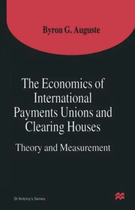Economics of International Payments Unions and Clearing Houses - Auguste, Byron G.