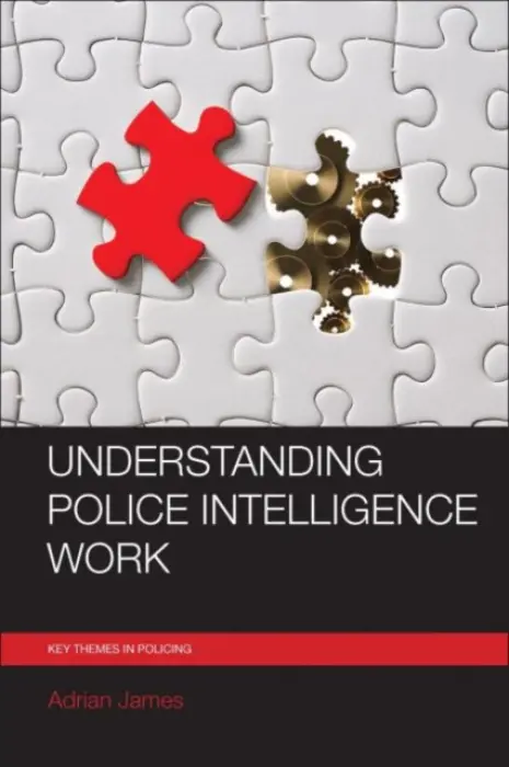 Understanding Police Intelligence Work - James, Adrian