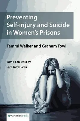 Preventing Self-Injury and Suicide in Women's Prisons - Walker, Tammy a Towl, Graham